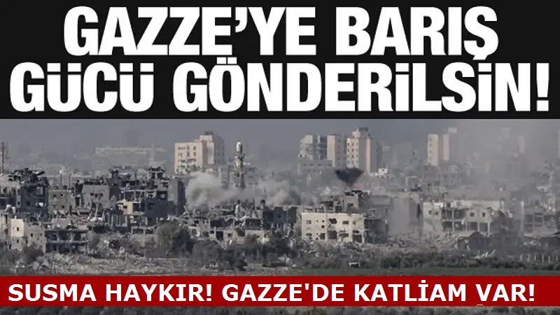 Gazze’ye Barış Gücü Gönderilsin