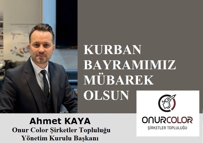 Onur Color Şirketler Topluluğu Yönetim Kurulu Başkanı Ahmet KAYA’dan Kurban Bayramı Mesajı
