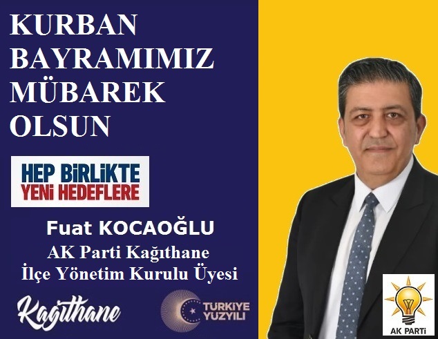 AK Parti Kağıthane İlçe Yönetim Kurulu Üyesi Fuat KOCAOĞLU’ndan Kurban Bayramı Mesajı