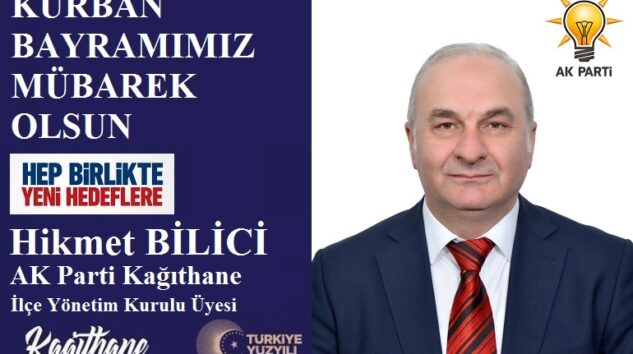 AK Parti Kağıthane İlçe Yönetim Kurulu Üyesi Hikmet BİLİCİ’den Kurban Bayramı Mesajı