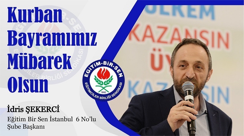 EĞİTİM BİR SEN İstanbul 6 Nolu Şube Başkanı İdris ŞEKERCİ’den Kurban Bayramı Mesajı