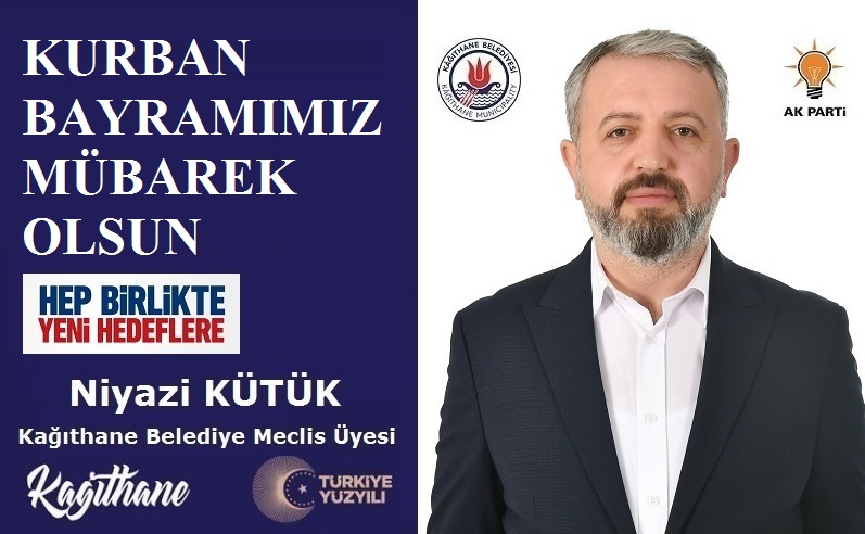 AK Parti Kağıthane Belediye Meclis Üyesi Niyazi KÜTÜK’ten Kurban Bayramı Mesajı