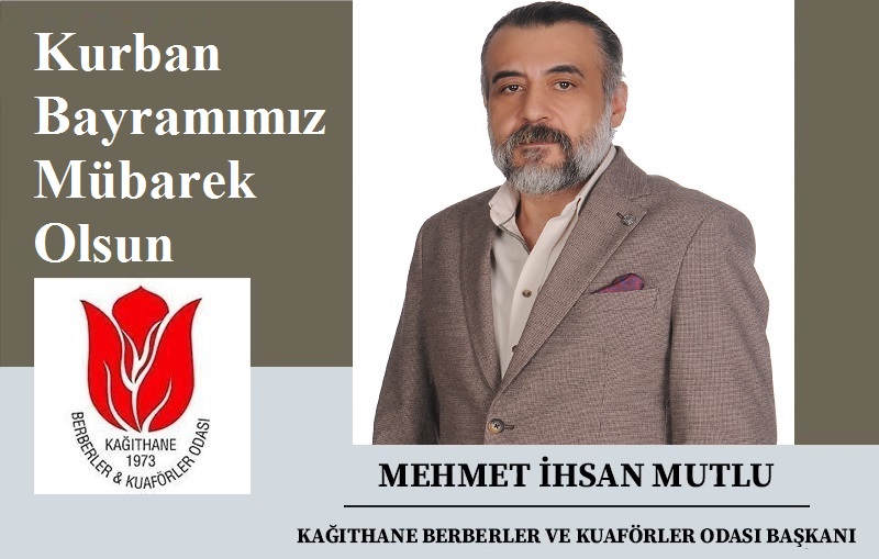 Kağıthane Berberler ve Kuaförler Odası Başkanı Mehmet İhsan MUTLU‘dan Kurban Bayramı Mesajı