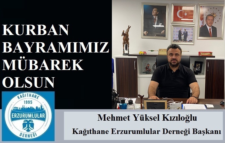 Kağıthane Erzurumlular Derneği Başkanı Mehmet Yüksel KIZILOĞLU’ndan Kurban Bayramı Mesajı