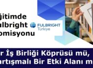 Eğitimde Fulbright Komisyonu: Bir İş Birliği Köprüsü mü, Tartışmalı Bir Etki Alanı mı?