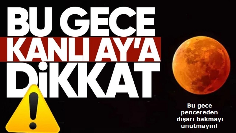 Gökyüzü Meraklıları Hazır Olun: Kanlı Ay Tutulması Bu Gece Yaşanacak!
