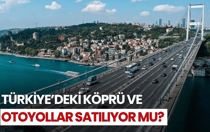 Otoyollar ve Köprüler Satılmasın: Kamu Yararı İçin Vazgeçilmez Bir Kamu Malı