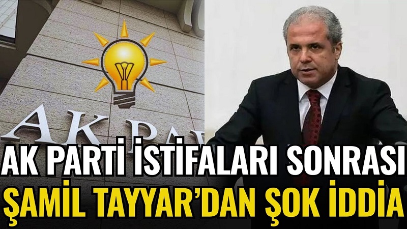 AK Parti’de 8 İl Başkanı İstifa Etti: Şamil Tayyar’dan Gündem Yaratacak Açıklama!