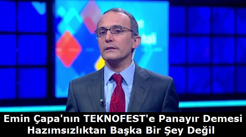 Emin Çapa’nın TEKNOFEST’e “Panayır” Demesi “Hazımsızlık”tan Başka Bir Şey Değil