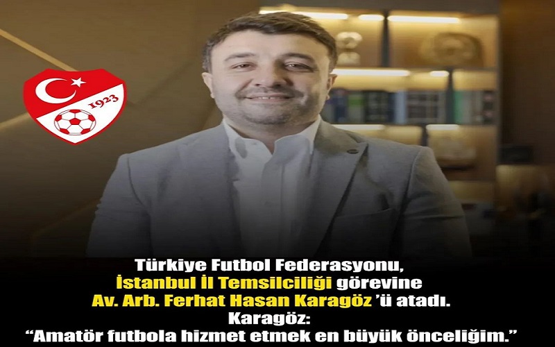 TFF İstanbul’da Kritik Atama: Ferhat Hasan KARAGÖZ Dönemi Başlıyor