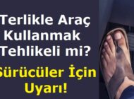Terlikle Araç Kullanmak Tehlikeli mi? Sürücüler İçin Uyarı!