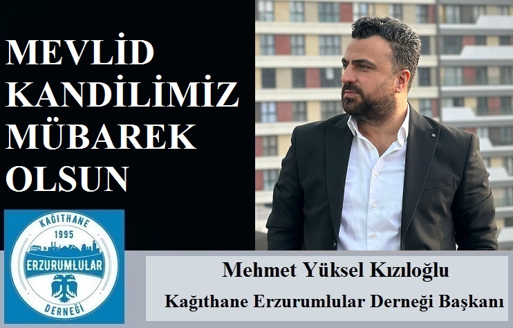 Kağıthane Erzurumlular Derneği Başkanı Mehmet Yüksel KIZILOĞLU’ndan Mevlid Kandili Mesajı