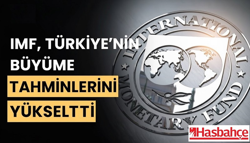 IMF, TÜRKİYE’NİN BÜYÜME TAHMİNLERİNİ YÜKSELTTİ