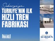 Türkiye’nin İlk Hızlı Tren Üretim Üssü Sakarya’da Kuruluyor
