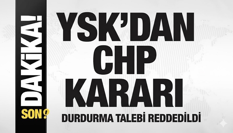 YSK’dan CHP İstanbul Kongresi Kararı! Durdurma Talebi Reddedildi