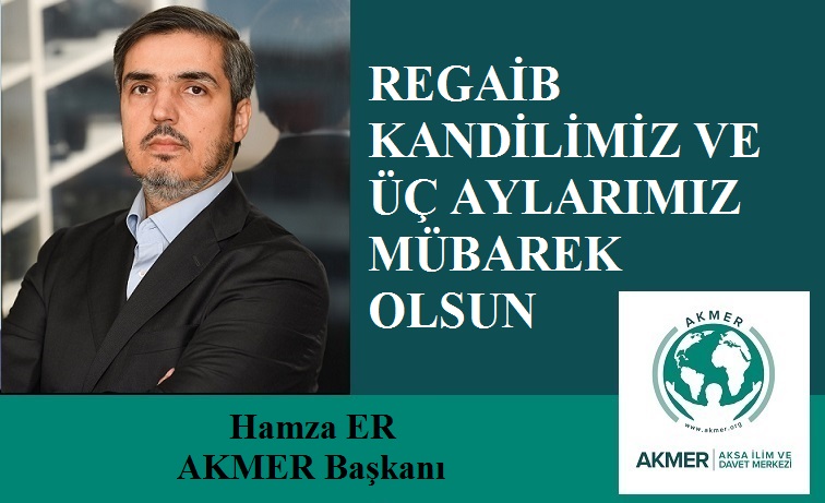 AKMER Başkanı Hamza ER’den Üç Aylar ve Regaib Kandili Mesajı