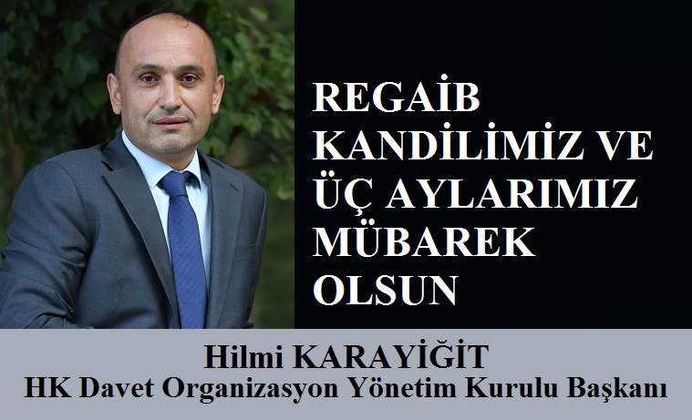 HK Davet Organizasyon Yönetim Kurulu Başkanı Hilmi KARAYİĞİT’ten Regaib Kandili ve Üç Aylar Mesajı