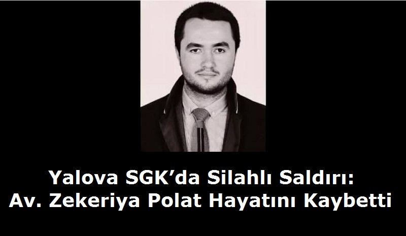 Yalova SGK’da Silahlı Saldırı: Avukat Zekeriya Polat Hayatını Kaybetti
