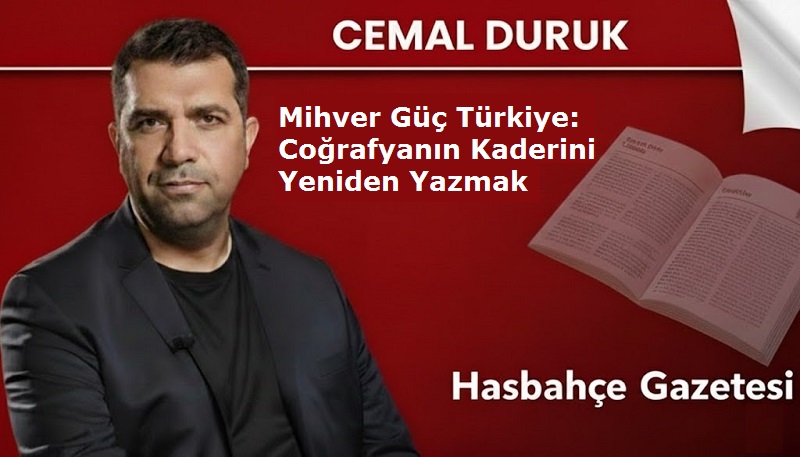 Mihver Güç Türkiye: Coğrafyanın Kaderini Yeniden Yazmak