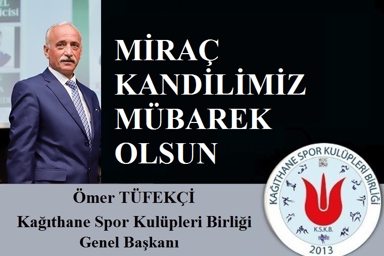 Kağıthane Spor Kulüpleri Birliği Genel Başkanı Ömer Tüfekçi’den Miraç Kandili Mesajı