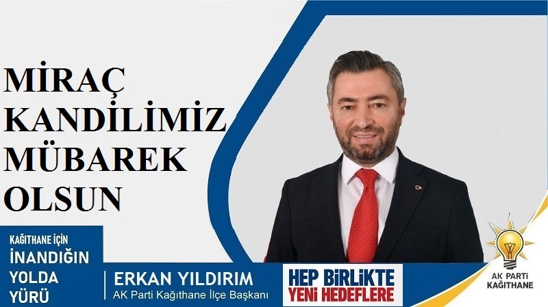 AK Parti Kağıthane İlçe Başkanı Erkan YILDIRIM’dan Miraç Kandili Mesajı