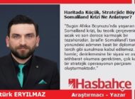 Haritada Küçük, Stratejide Büyük: Somaliland Krizi Ne Anlatıyor?