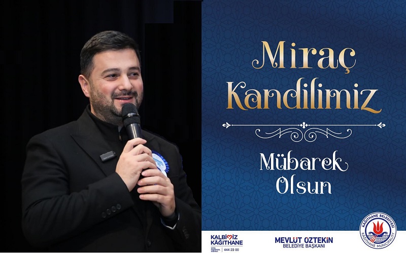 Kağıthane Belediye Başkanı Mevlüt ÖZTEKİN’den Miraç Kandili Mesajı