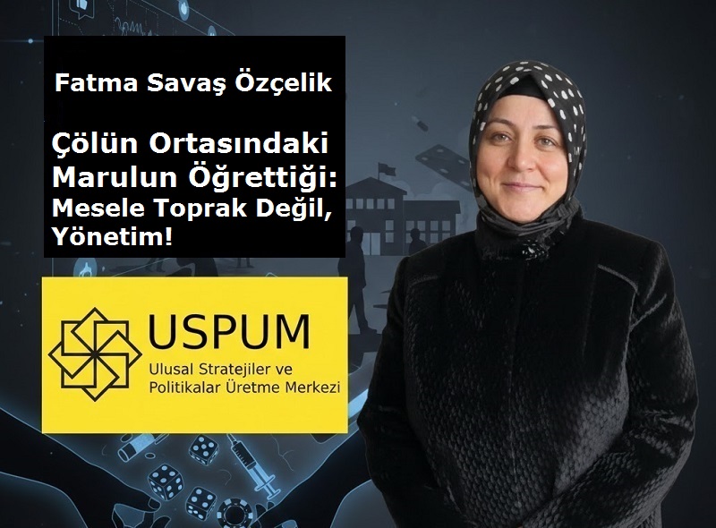 Çölün Ortasındaki Marulun Öğrettiği: Mesele Toprak Değil, Yönetim