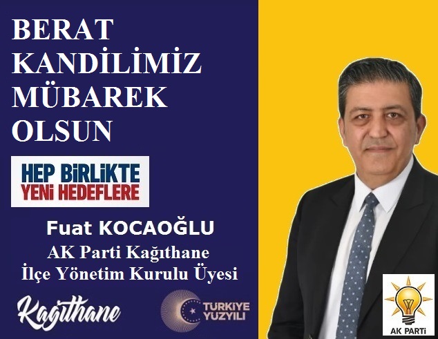 AK Parti Kağıthane İlçe Yönetim Kurulu Üyesi Fuat KOCAOĞLU’ndan Berat Kandili Mesajı
