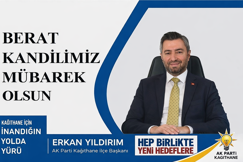 AK Parti Kağıthane İlçe Başkanı Erkan YILDIRIM’dan Berat Kandili Mesajı