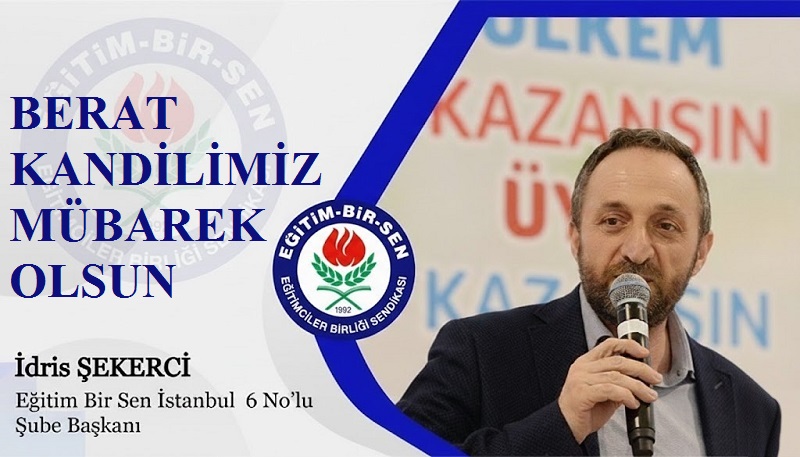 EĞİTİM BİR SEN İstanbul 6 Nolu Şube Başkanı İdris ŞEKERCİ’den Berat Kandili Mesajı