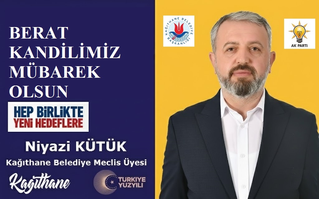 AK Parti Kağıthane Belediye Meclis Üyesi Niyazi KÜTÜK’ten Berat Kandili Mesajı