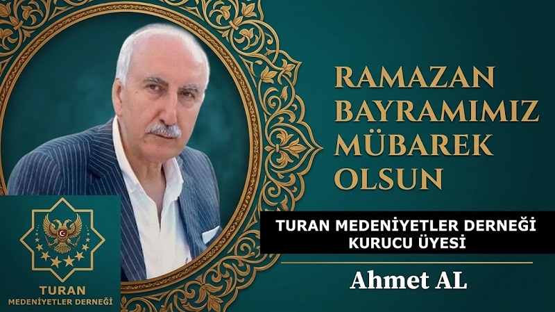 TURAN Medeniyetler Derneği Kurucu Üyesi Ahmet AL’dan Ramazan Bayramı Mesajı