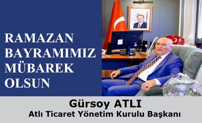 ATLI Ticaret Yönetim Kurulu Başkanı Gürsoy ATLI’dan Ramazan Bayramı Mesajı