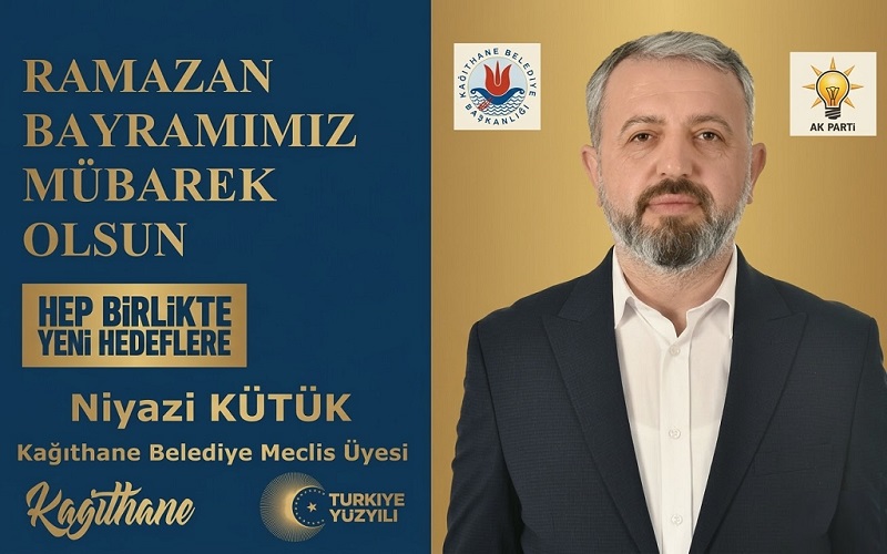 AK Parti Kağıthane Belediye Meclis Üyesi Niyazi KÜTÜK’ten Ramazan Bayramı Mesajı