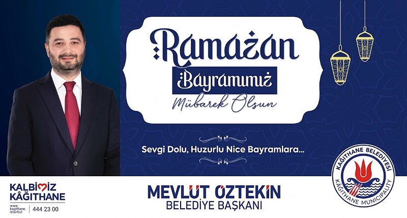 Kağıthane Belediye Başkanı Mevlüt ÖZTEKİN’den Ramazan Bayramı Mesajı