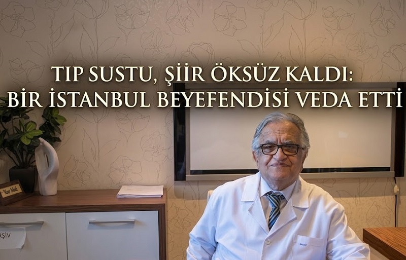 Tıp Sustu, Şiir Öksüz Kaldı: Bir İstanbul Beyefendisi Veda Etti