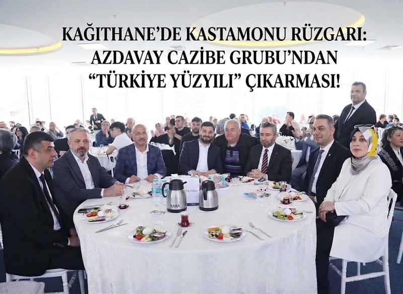 KAĞITHANE’DE KASTAMONU RÜZGARI: AZDAVAY CAZİBE GRUBU’NDAN “TÜRKİYE YÜZYILI” ÇIKARMASI!