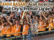 TARİHİ BAŞARI: Acun Ilıcalı’nın Hull City’si Premier Lig’de!