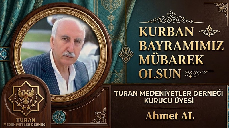 TURAN Medeniyetler Derneği Kurucu Üyesi Ahmet AL’dan Kurban Bayramı Mesajı