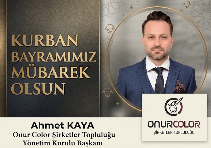 Onur Color Şirketler Topluluğu Yönetim Kurulu Başkanı Ahmet KAYA’dan Kurban Bayramı Mesajı