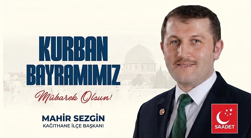 Saadet Partisi Kağıthane İlçe Başkanı Av. Mahir SEZGİN’den Kurban Bayramı Mesajı