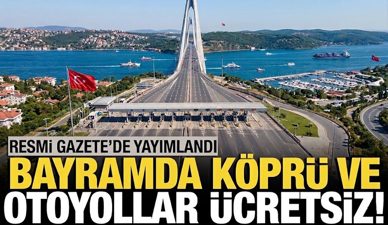 SONDAKİKA: Bayramda Köprü, Otoyol ve Toplu Taşıma Ücretsiz!