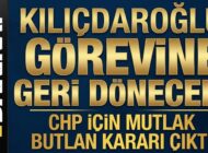 CHP İÇİN MUTLAK BUTLAN KARARI ÇIKTI – KILIÇDAROĞLU GÖREVE GERİ GELECEK