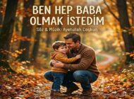Ayetullah Coşkun’dan Duygu Yüklü Yeni Eser: “Ben Hep Baba Olmak İstedim”