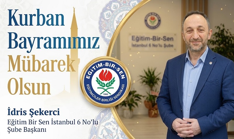 EBS İstanbul 6 Nolu Şube Başkanı İdris ŞEKERCİ’den Kurban Bayramı Mesajı