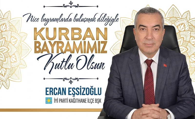 İYİ PARTİ KAĞITHANE İLÇE BAŞKANI ERCAN EŞSİZOĞLU’NDAN KURBAN BAYRAMI TEBRİĞİ