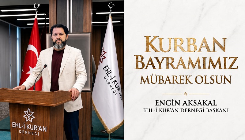 Ehl-i Kur’an Derneği Başkanı Engin AKSAKAL’dan Kurban Bayramı Mesajı