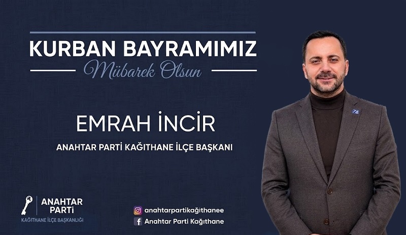Anahtar Parti Kağıthane İlçe Başkanı Emrah İncir’den Kurban Bayramı Mesajı