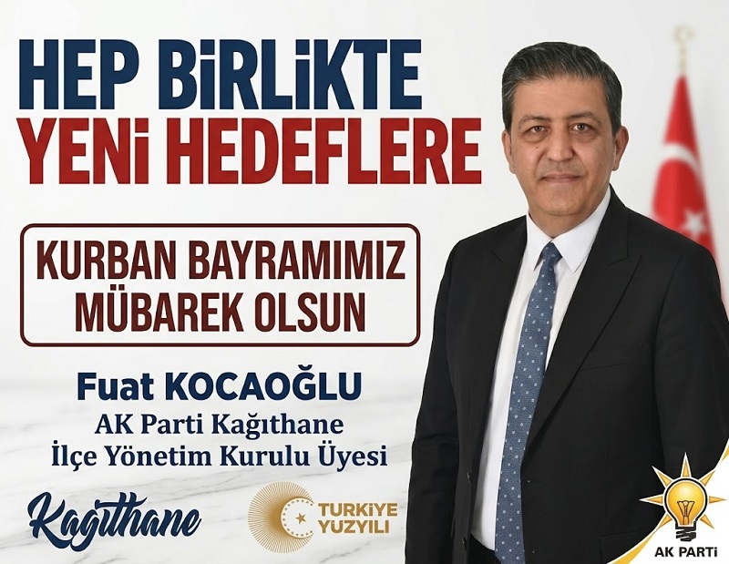 AK Parti Kağıthane İlçe Yönetim Kurulu Üyesi Fuat KOCAOĞLU’ndan Kurban Bayramı Mesajı